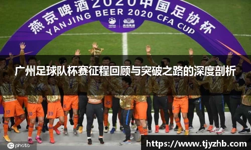 广州足球队杯赛征程回顾与突破之路的深度剖析